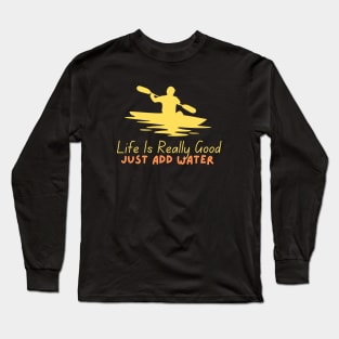 Life Is Really Good Just Add Water Long Sleeve T-Shirt
